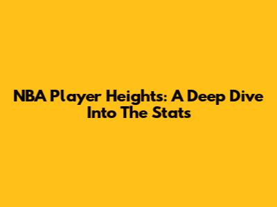 NBA Player Heights: A Deep Dive Into The Stats