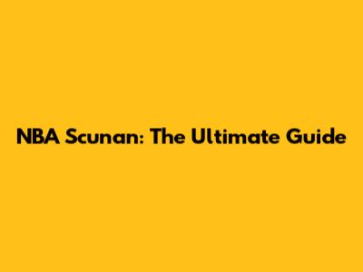 NBA Scunan: The Ultimate Guide