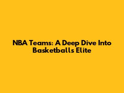 NBA Teams: A Deep Dive Into Basketball's Elite