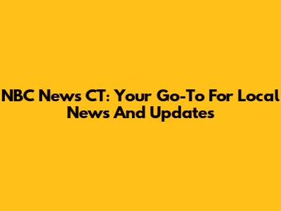 NBC News CT: Your Go-To For Local News And Updates