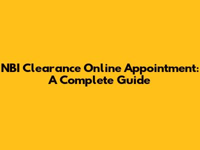 NBI Clearance Online Appointment: A Complete Guide