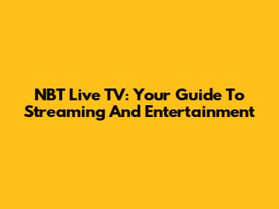 NBT Live TV: Your Guide To Streaming And Entertainment