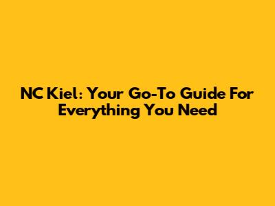 NC Kiel: Your Go-To Guide For Everything You Need