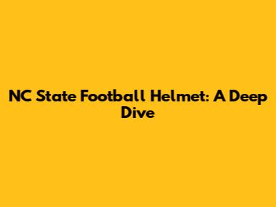 NC State Football Helmet: A Deep Dive