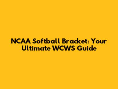 NCAA Softball Bracket: Your Ultimate WCWS Guide