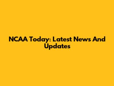 NCAA Today: Latest News And Updates