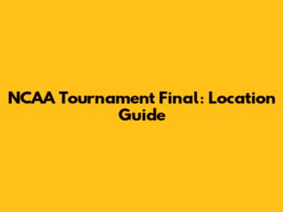 NCAA Tournament Final: Location Guide