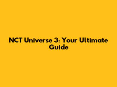 NCT Universe 3: Your Ultimate Guide