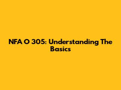 NFA O 305: Understanding The Basics