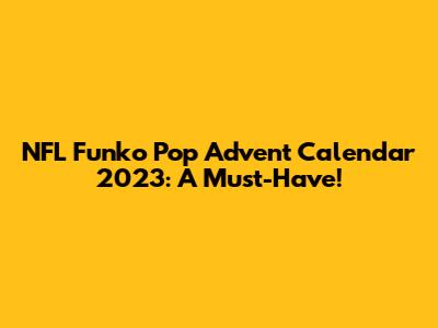 NFL Funko Pop Advent Calendar 2023: A Must-Have!