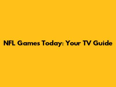 NFL Games Today: Your TV Guide