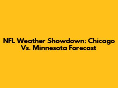 NFL Weather Showdown: Chicago Vs. Minnesota Forecast