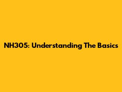 NH305: Understanding The Basics
