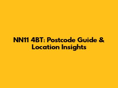 NN11 4BT: Postcode Guide & Location Insights