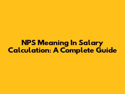 NPS Meaning In Salary Calculation: A Complete Guide