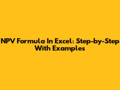 NPV Formula In Excel: Step-by-Step With Examples