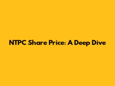 NTPC Share Price: A Deep Dive
