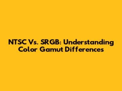 NTSC Vs. SRGB: Understanding Color Gamut Differences