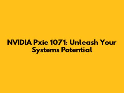 NVIDIA Pxie 1071: Unleash Your System's Potential