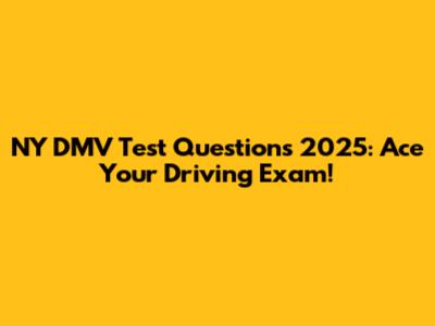 NY DMV Test Questions 2025: Ace Your Driving Exam!