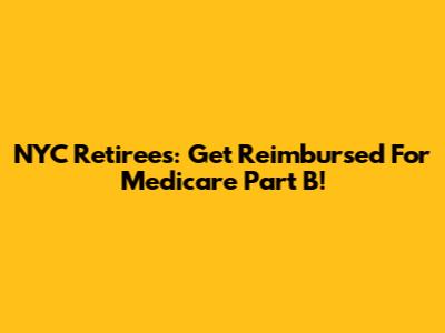 NYC Retirees: Get Reimbursed For Medicare Part B!