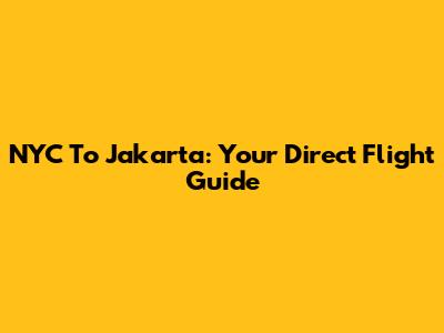 NYC To Jakarta: Your Direct Flight Guide