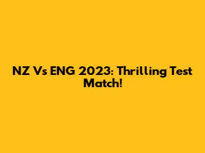 NZ Vs ENG 2023: Thrilling Test Match!