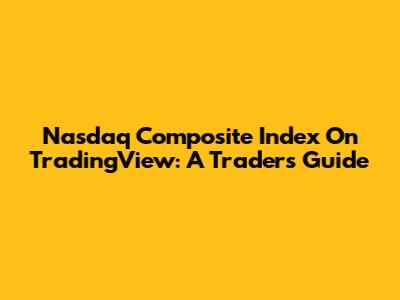 Nasdaq Composite Index On TradingView: A Trader's Guide
