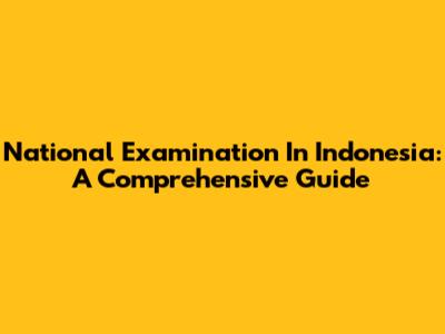 National Examination In Indonesia: A Comprehensive Guide