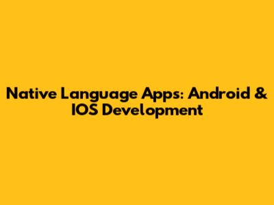 Native Language Apps: Android & IOS Development