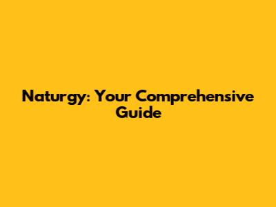 Naturgy: Your Comprehensive Guide