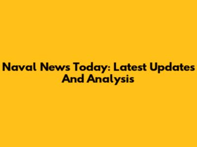 Naval News Today: Latest Updates And Analysis