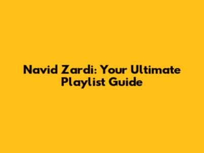 Navid Zardi: Your Ultimate Playlist Guide