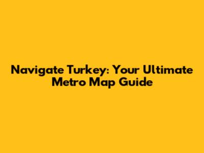 Navigate Turkey: Your Ultimate Metro Map Guide
