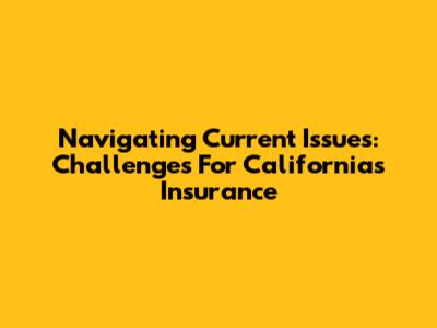 Navigating Current Issues: Challenges For California's Insurance