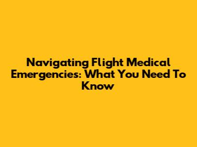 Navigating Flight Medical Emergencies: What You Need To Know
