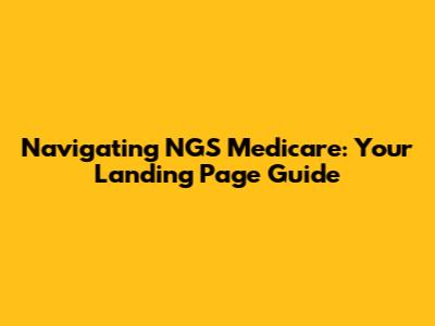 Navigating NGS Medicare: Your Landing Page Guide