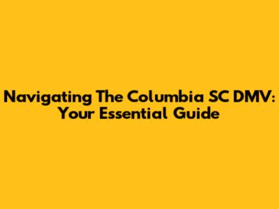 Navigating The Columbia SC DMV: Your Essential Guide