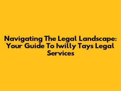 Navigating The Legal Landscape: Your Guide To Iwilly Tay's Legal Services