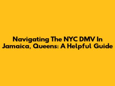 Navigating The NYC DMV In Jamaica, Queens: A Helpful Guide