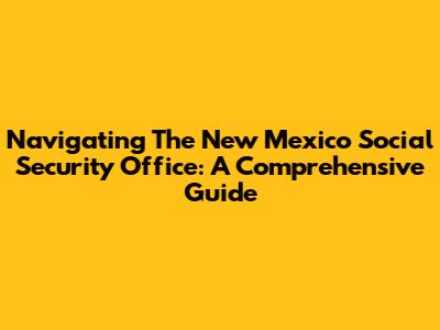Navigating The New Mexico Social Security Office: A Comprehensive Guide