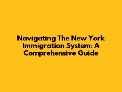 Navigating The New York Immigration System: A Comprehensive Guide