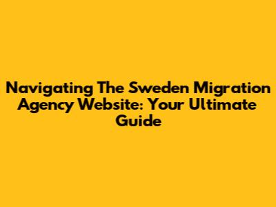 Navigating The Sweden Migration Agency Website: Your Ultimate Guide