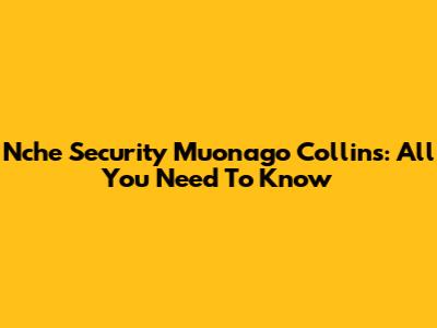 Nche Security Muonago Collins: All You Need To Know