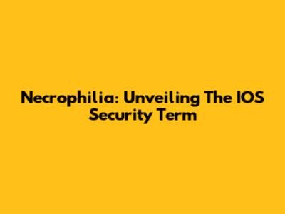 Necrophilia: Unveiling The IOS Security Term