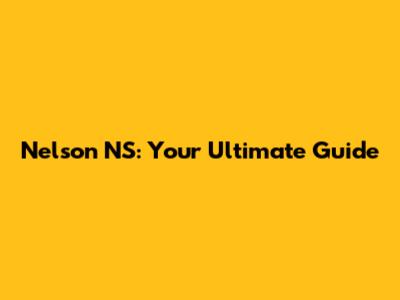 Nelson NS: Your Ultimate Guide