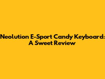 Neolution E-Sport Candy Keyboard: A Sweet Review
