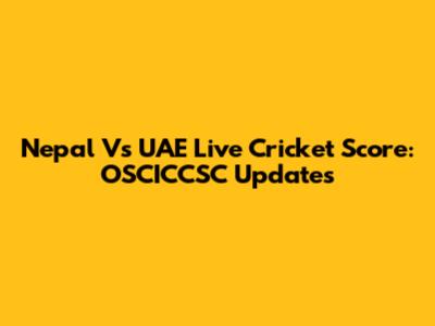 Nepal Vs UAE Live Cricket Score: OSCICCSC Updates