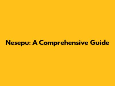 Nesepu: A Comprehensive Guide