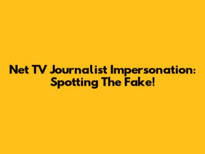 Net TV Journalist Impersonation: Spotting The Fake!